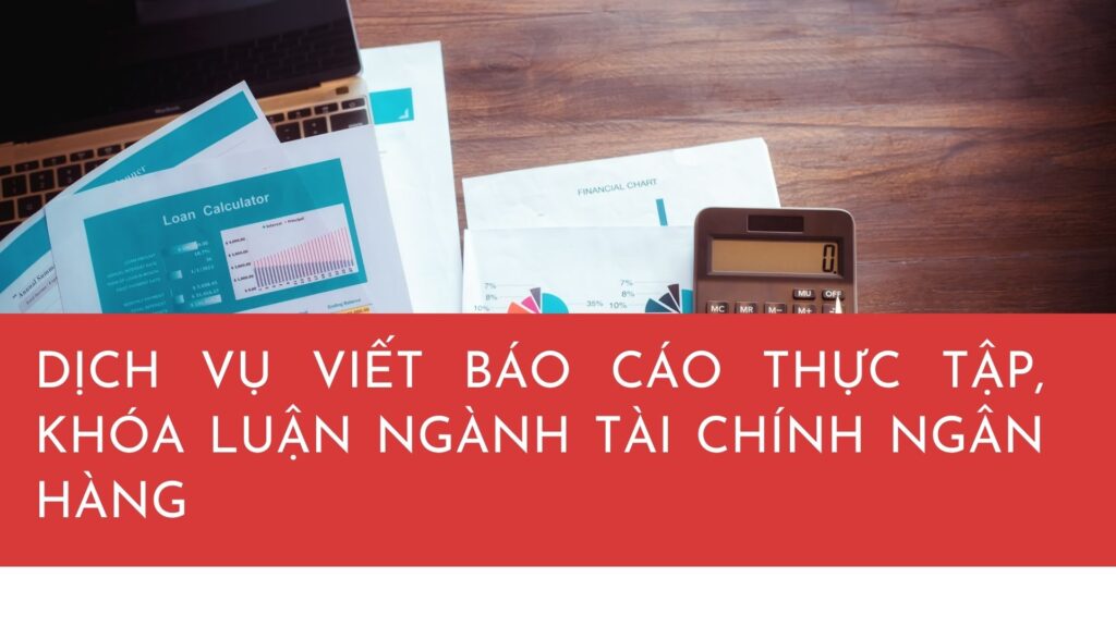 Dịch Vụ Viết Báo Cáo Thực Tập, Khóa Luận Ngành Tài Chính Ngân Hàng – Uy Tín, Chất Lượng Cao